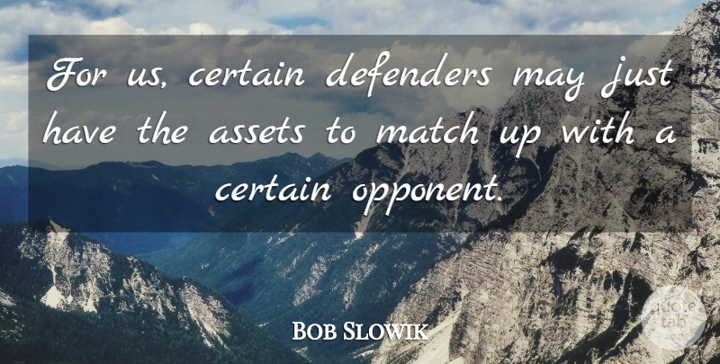 Bob Slowik Quote About Assets, Certain, Defenders, Match: For Us Certain Defenders May...