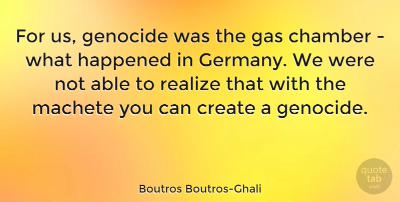 Boutros Boutros-Ghali Quote About Germany, Able, Realizing: For Us Genocide Was The...