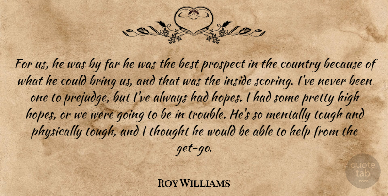 Roy Williams Quote About Best, Bring, Country, Far, Help: For Us He Was By...