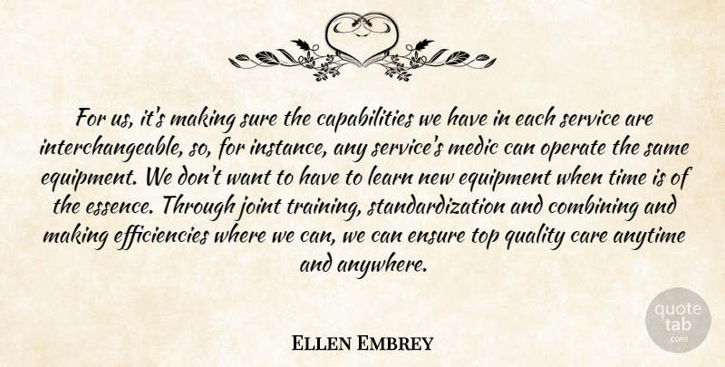 Ellen Embrey Quote About Anytime, Care, Combining, Ensure, Equipment: For Us Its Making Sure...