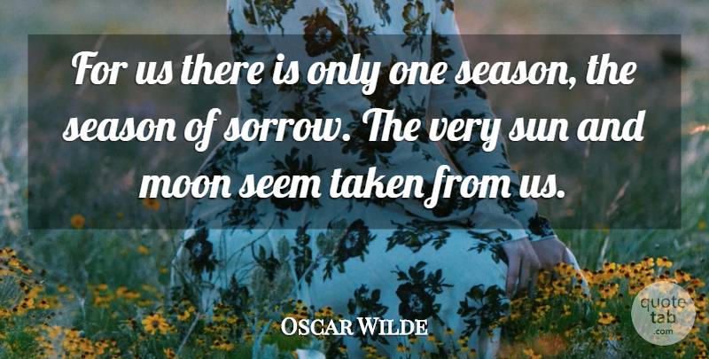 Oscar Wilde Quote About Taken, Grief, Moon: For Us There Is Only...