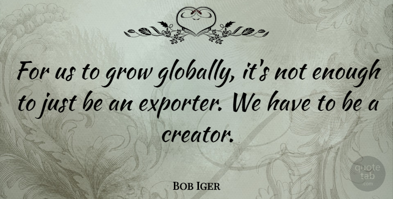Bob Iger Quote About undefined: For Us To Grow Globally...