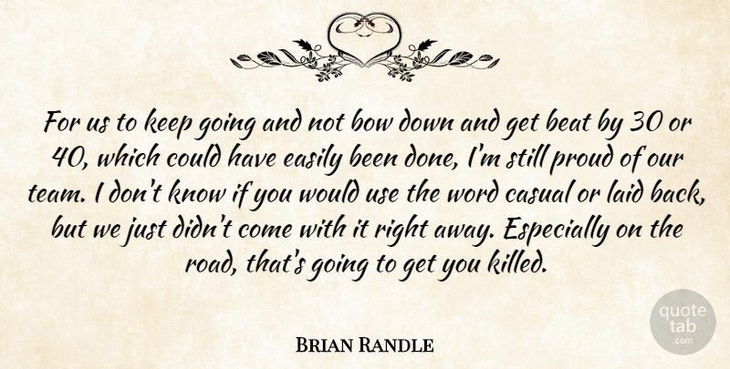 Brian Randle Quote About Beat, Bow, Casual, Easily, Laid: For Us To Keep Going...