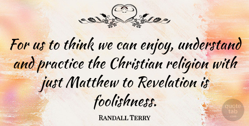 Randall Terry Quote About Christian, Thinking, Practice: For Us To Think We...
