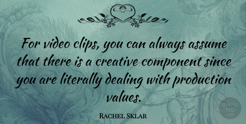 Rachel Sklar Quote About Assume, Component, Dealing, Literally, Production: For Video Clips You Can...