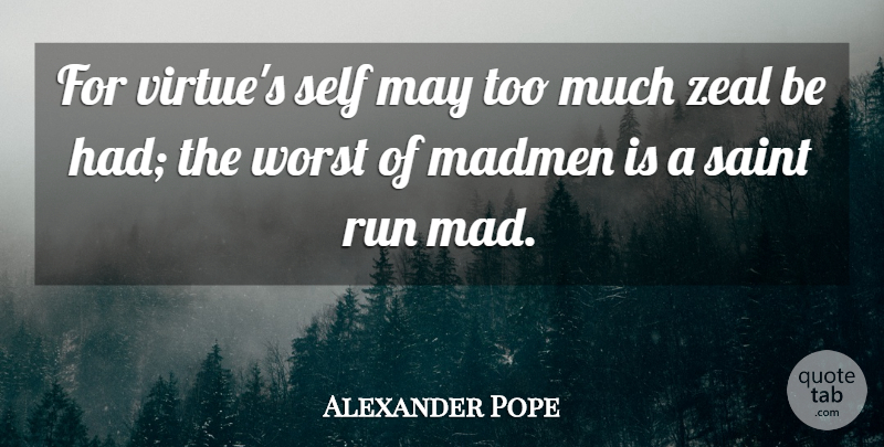 Alexander Pope Quote About Madmen, Run, Saint, Self, Worst: For Virtues Self May Too...