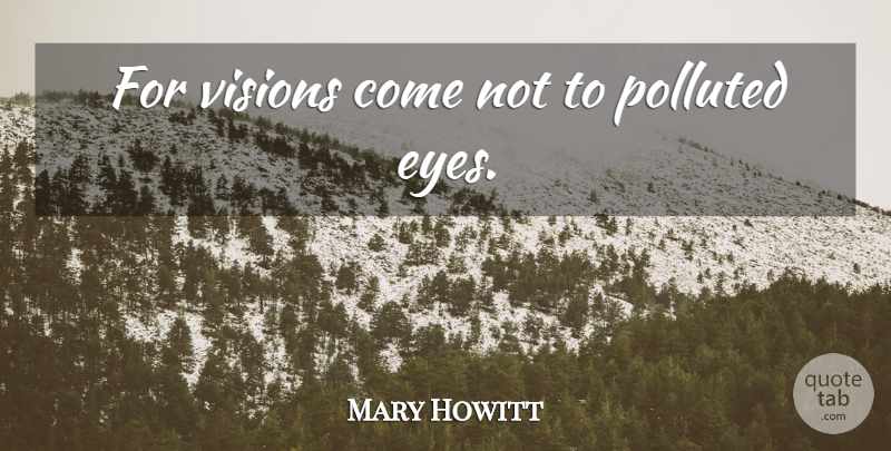 Mary Howitt Quote About Eye, Vision: For Visions Come Not To...