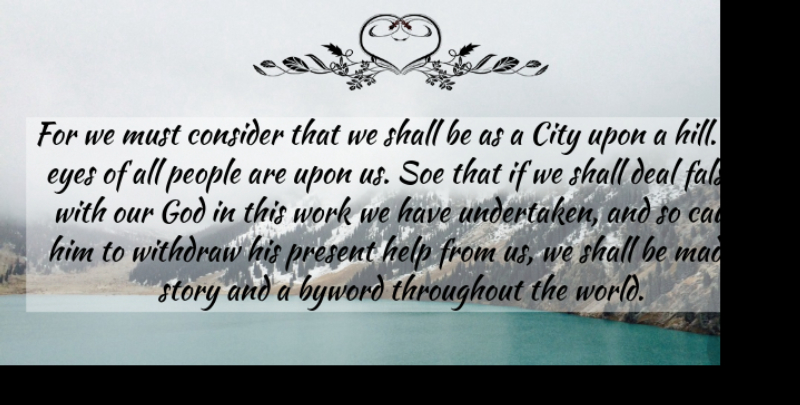 John Winthrop Quote About Eye, Cities, People: For We Must Consider That...
