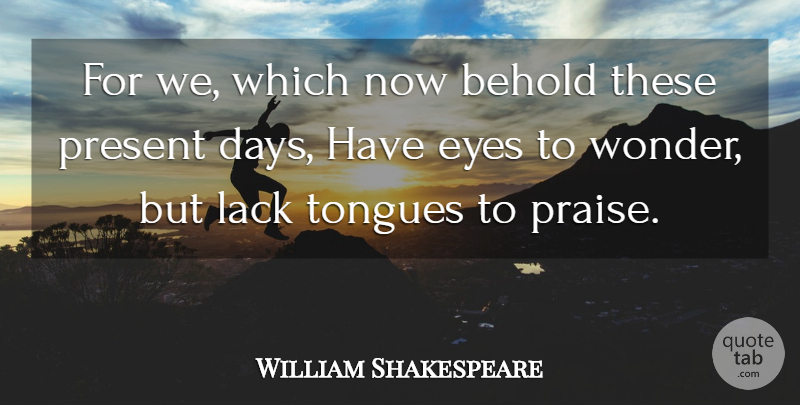 William Shakespeare Quote About Eye, Tongue, Wonder: For We Which Now Behold...