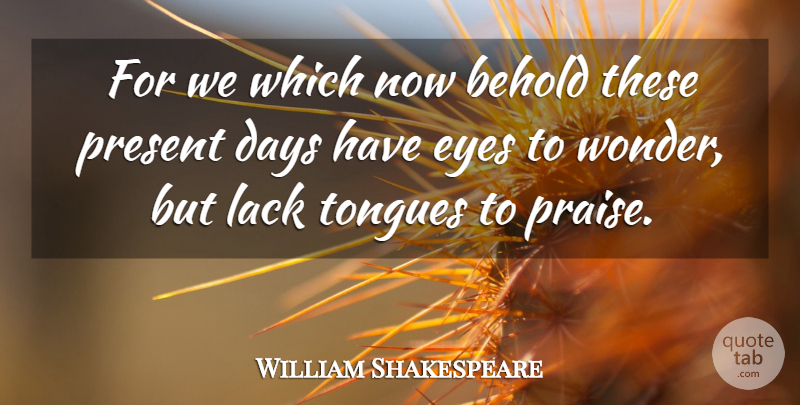 William Shakespeare Quote About Behold, Days, Eyes, Lack, Present: For We Which Now Behold...