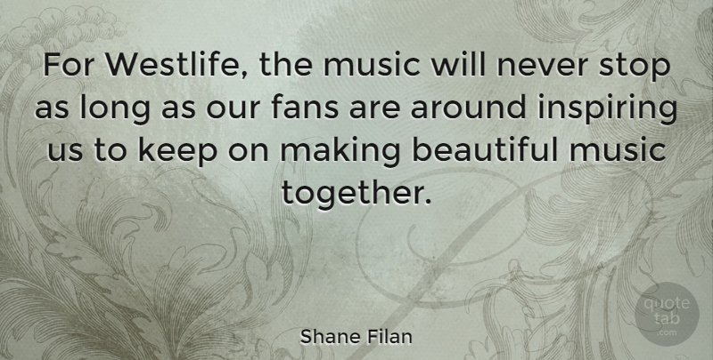 Shane Filan Quote About Beautiful, Long, Together: For Westlife The Music Will...