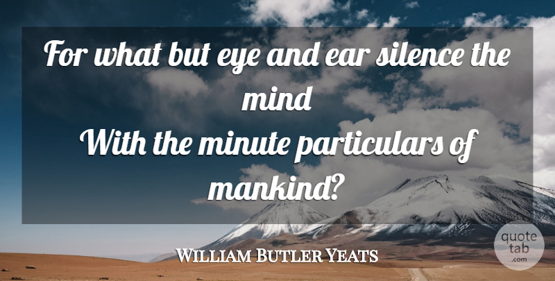 William Butler Yeats Quote About Eye, Silence, Mind: For What But Eye And...