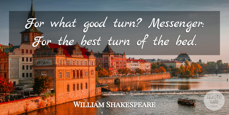 William Shakespeare Quote About Messengers, Bed, Turns: For What Good Turn Messenger...
