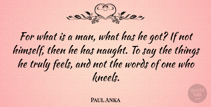 Paul Anka Quote About Song, Men, Feels: For What Is A Man...