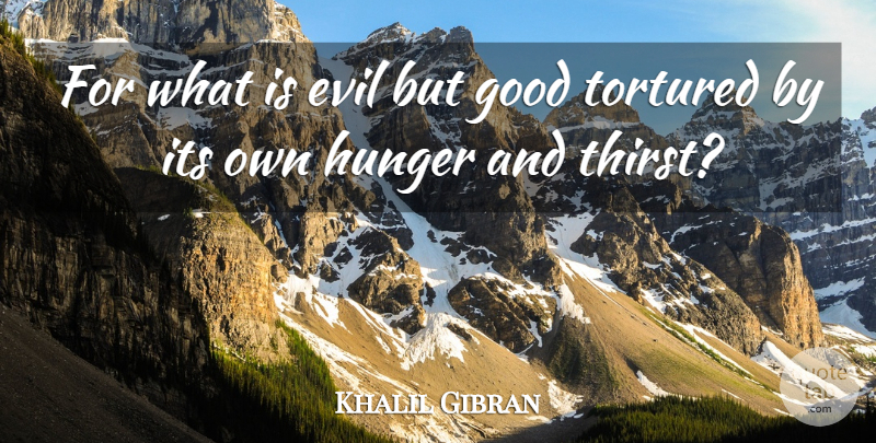 Khalil Gibran Quote About Spiritual, Evil, Hunger And Thirst: For What Is Evil But...