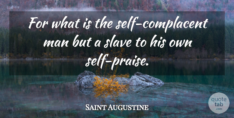 Saint Augustine For What Is The Self Complacent Man But A Slave To His Own Quotetab