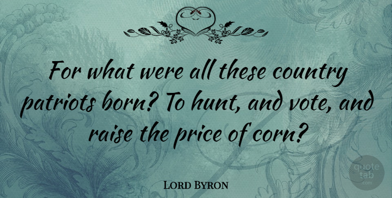Lord Byron Quote About Country, Corn, Vote: For What Were All These...