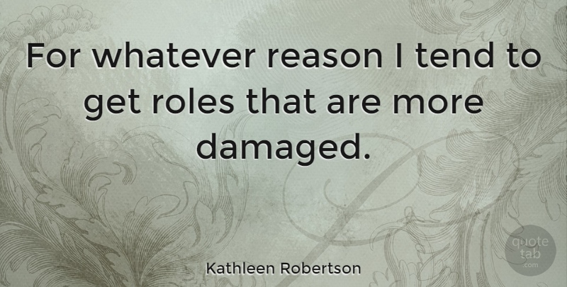 Kathleen Robertson Quote About Roles, Reason: For Whatever Reason I Tend...