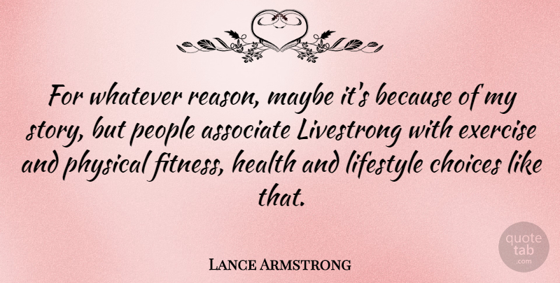 Lance Armstrong Quote About Exercise, Lifestyle Choices, People: For Whatever Reason Maybe Its...