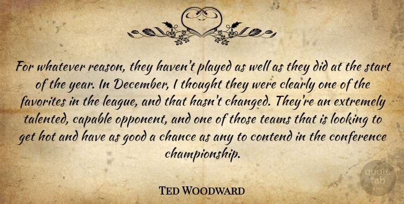 Ted Woodward Quote About Capable, Chance, Clearly, Conference, Contend: For Whatever Reason They Havent...