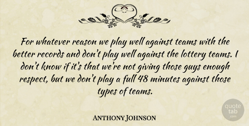Anthony Johnson Quote About Against, Full, Giving, Guys, Lottery: For Whatever Reason We Play...