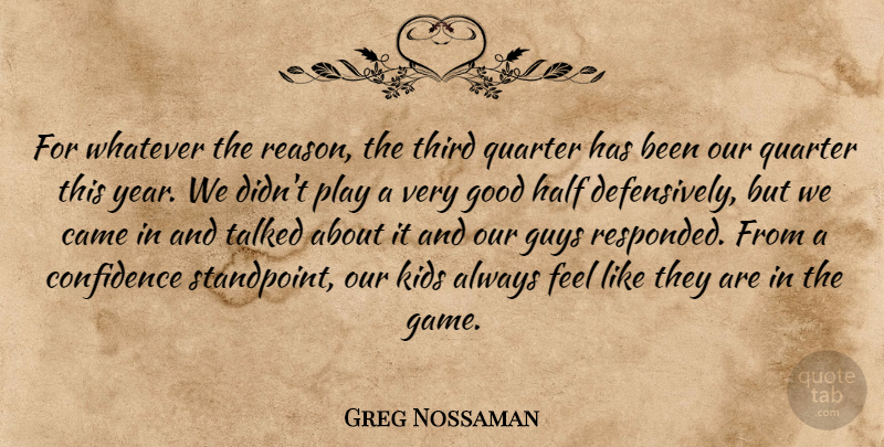 Greg Nossaman Quote About Came, Confidence, Good, Guys, Half: For Whatever The Reason The...