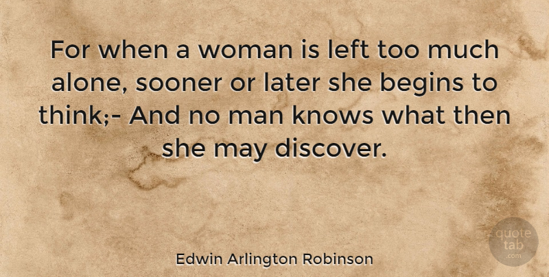 Edwin Arlington Robinson Quote About American Businessman, Begins, Knows, Later, Left: For When A Woman Is...
