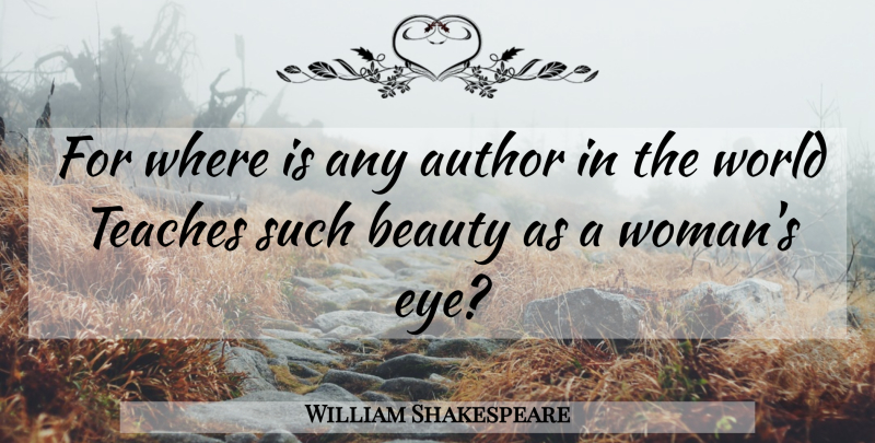 William Shakespeare Quote About Beauty, Eye, World: For Where Is Any Author...