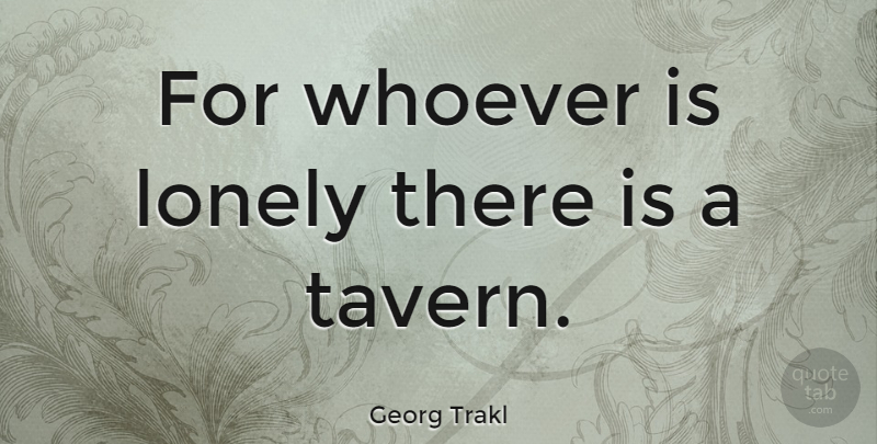 Georg Trakl Quote About Lonely, Whoever: For Whoever Is Lonely There...
