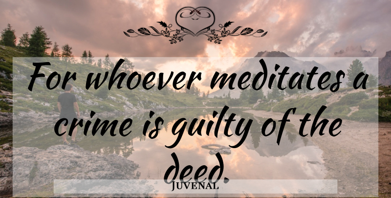Juvenal Quote About Deeds, Guilty, Crime: For Whoever Meditates A Crime...