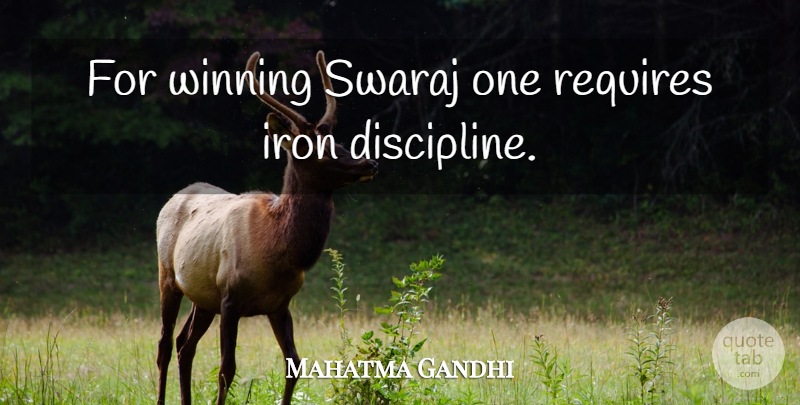 Mahatma Gandhi Quote About Winning, Iron, Discipline: For Winning Swaraj One Requires...