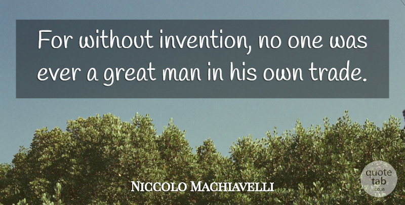 Niccolo Machiavelli Quote About Men, Great Men, Invention: For Without Invention No One...