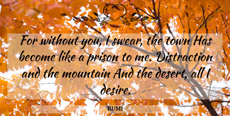 Rumi Quote About Spiritual, Desire, Mountain: For Without You I Swear...