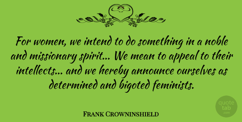 Frank Crowninshield Quote About Announce, Appeal, Bigoted, Determined, Intend: For Women We Intend To...