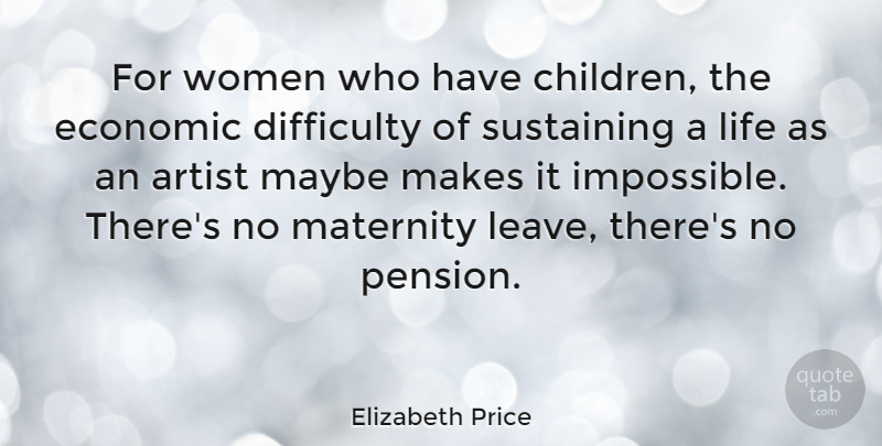 Elizabeth Price Quote About Artist, Difficulty, Economic, Life, Maternity: For Women Who Have Children...