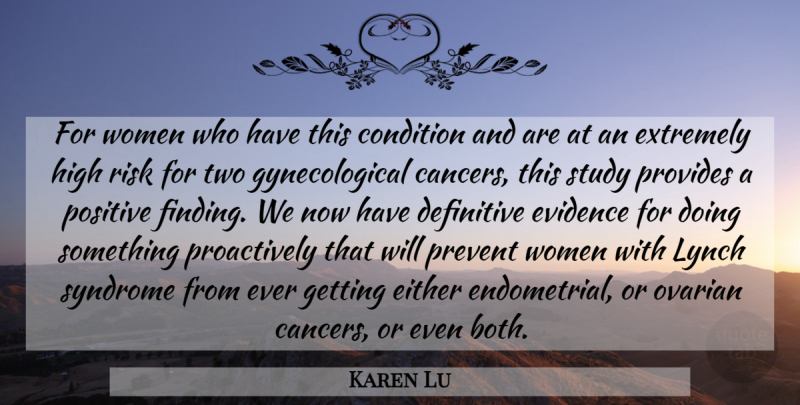 Karen Lu Quote About Condition, Definitive, Either, Evidence, Extremely: For Women Who Have This...