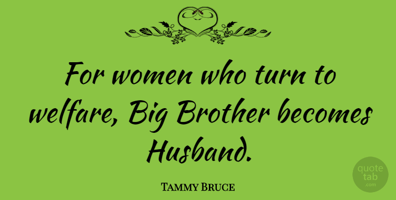 Tammy Bruce Quote About Brother, Husband, Welfare: For Women Who Turn To...