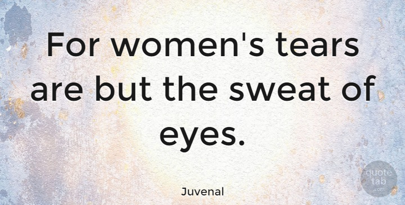 Juvenal Quote About Inspirational, Eye, Sweat: For Womens Tears Are But...
