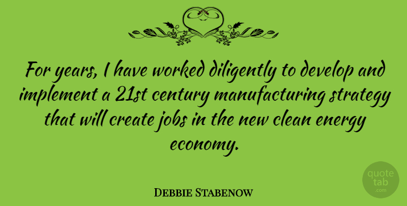 Debbie Stabenow Quote About Century, Clean, Develop, Diligently, Implement: For Years I Have Worked...