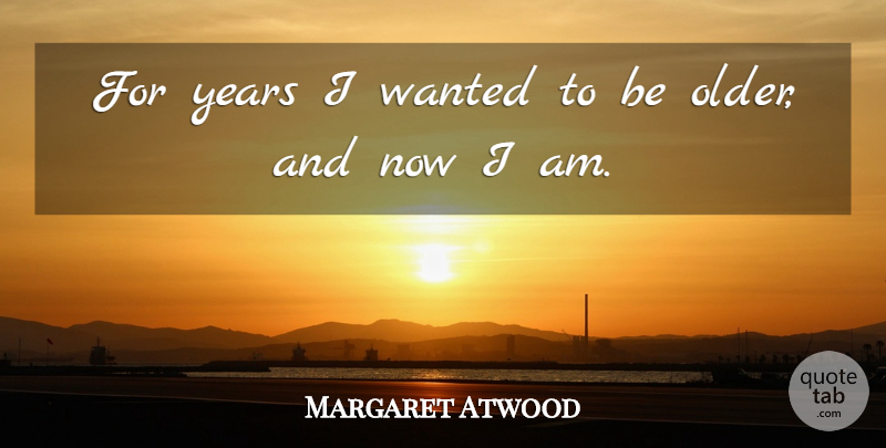 Margaret Atwood Quote About Inspirational, Years, Age: For Years I Wanted To...