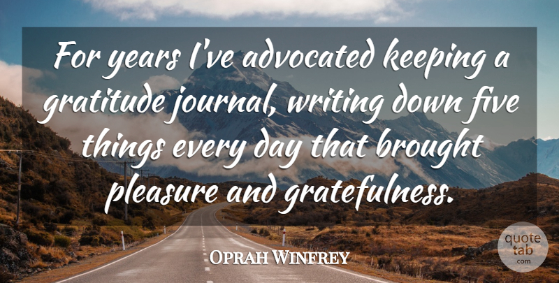 Oprah Winfrey Quote About Gratitude, Writing, Years: For Years Ive Advocated Keeping...