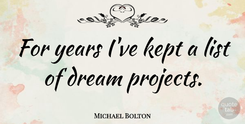 Michael Bolton Quote About Dream, Years, Lists: For Years Ive Kept A...