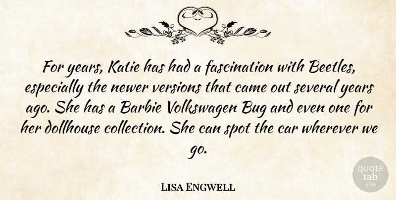 Lisa Engwell Quote About Barbie, Bug, Came, Car, Katie: For Years Katie Has Had...