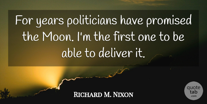 Richard M. Nixon Quote About Moon, Years, Able: For Years Politicians Have Promised...