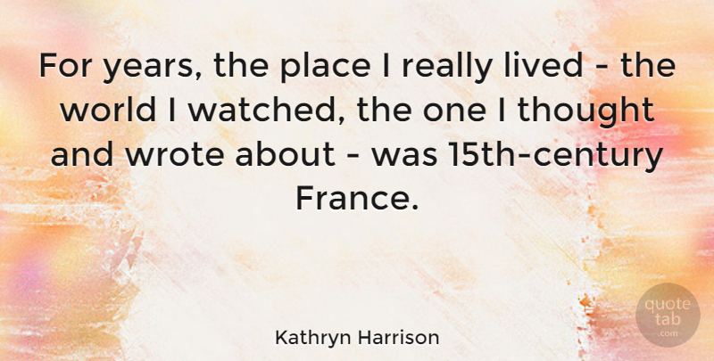 Kathryn Harrison Quote About undefined: For Years The Place I...