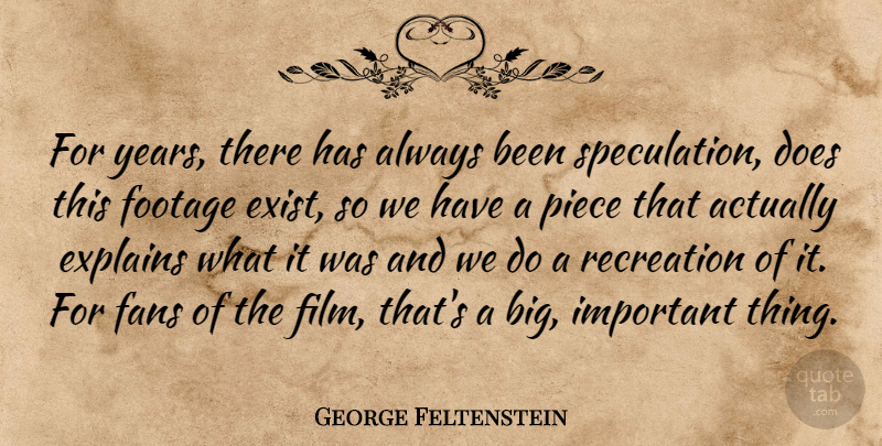 George Feltenstein Quote About Explains, Fans, Footage, Piece, Recreation: For Years There Has Always...