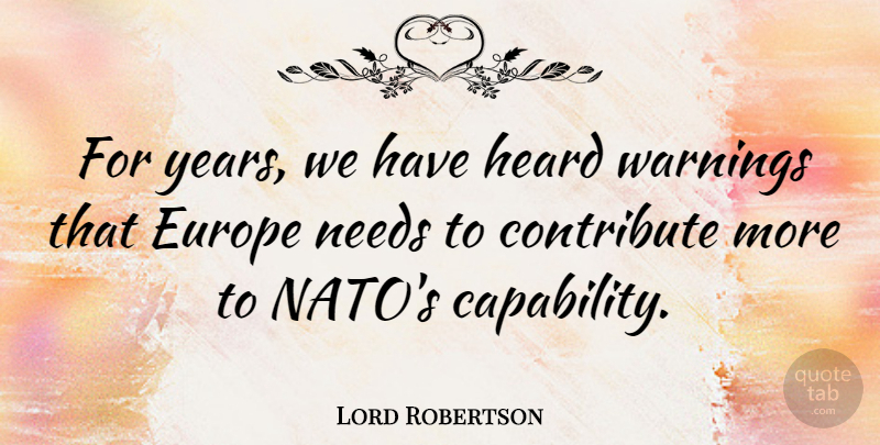 Lord Robertson Quote About Contribute, Needs: For Years We Have Heard...