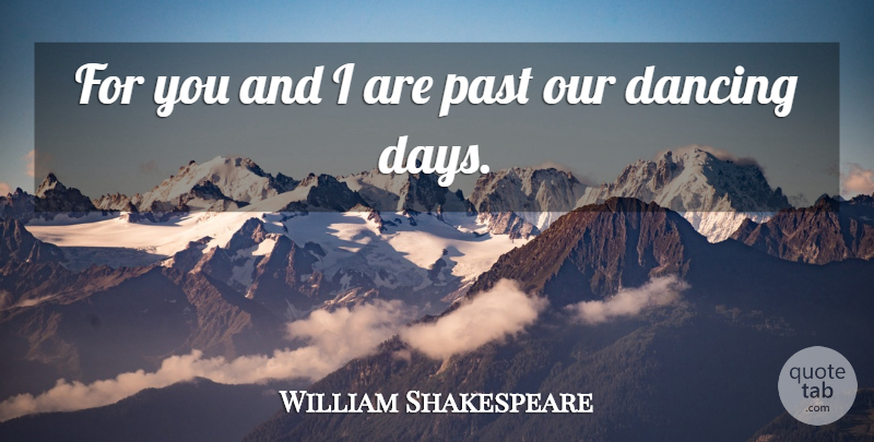 William Shakespeare Quote About Love You, Past, Dancing: For You And I Are...