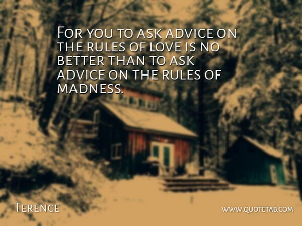 Terence Quote About Ask, Love: For You To Ask Advice...