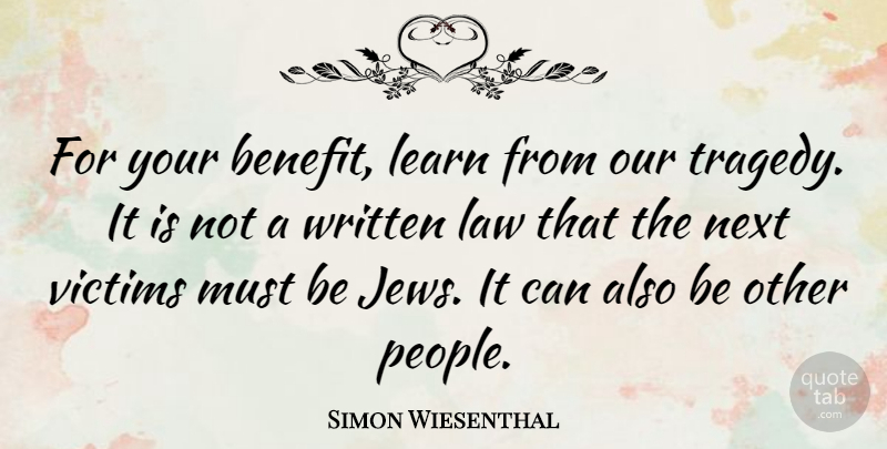 Simon Wiesenthal Quote About Law, People, Tragedy: For Your Benefit Learn From...